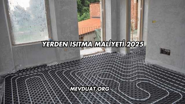 Yerden Isıtma Maliyeti 2025