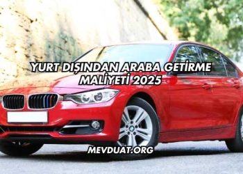 Yurt Dışından Araba Getirme Maliyeti 2025